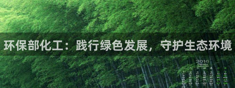 亿万先生客户端官网登录入口:环保部化工:践行绿色发展,守护生态环境